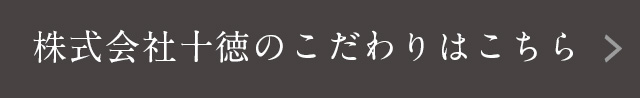 株式会社十徳のこだわりはこちら